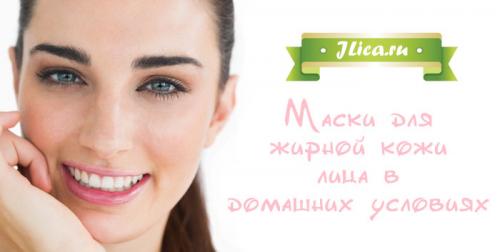 Маска для жирной кожи лица в домашних условиях. Жирный тип — принципы ежедневного ухода 02 Маска для жирной кожи лица в домашних условиях. Жирный тип — принципы ежедневного ухода 02